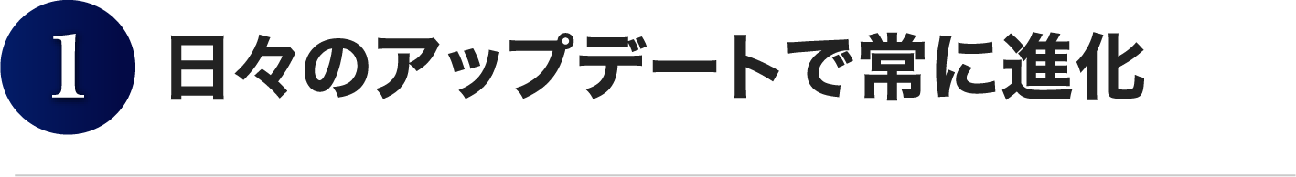 日々のアップデートで常に進化