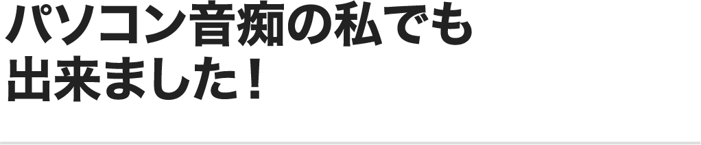 パソコン音痴の私でも出来ました！