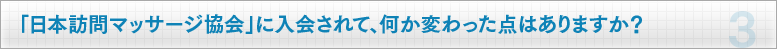 「日本訪問マッサージ教会」に入会されて、何か変わった点はありますか？