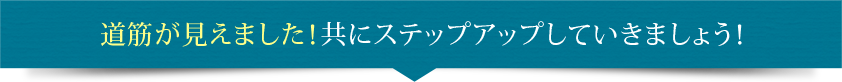 道筋が見えました！共にステップアップしていきましょう！