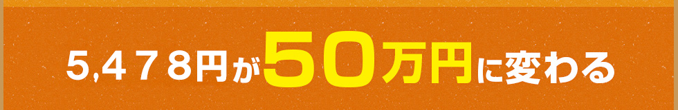 4,980円が50万円に変わる