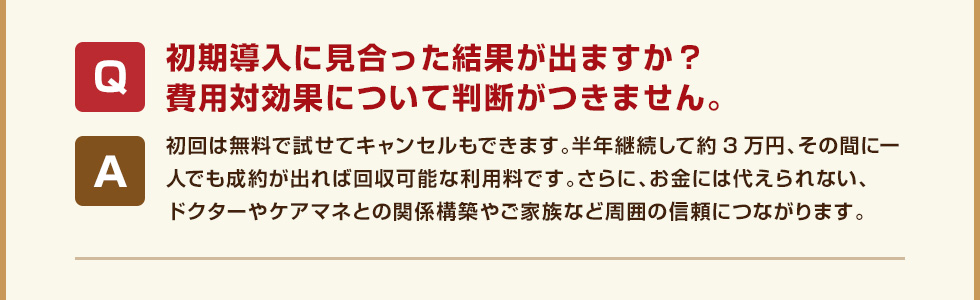 初期導入に見合った結果が出ますか？費用対効果について判断がつきません。 