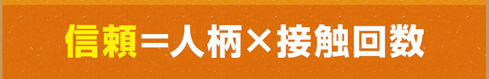 信頼＝人柄×接触回数