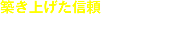 築き上げた信頼であなたの成功を後押しします