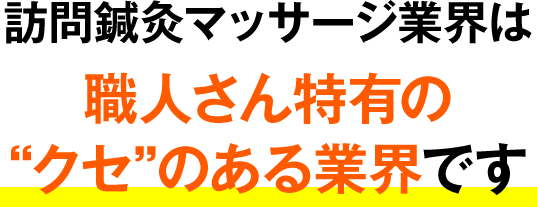 訪問鍼灸マッサージ業界は職人さん特有の“クセ”のある業界です