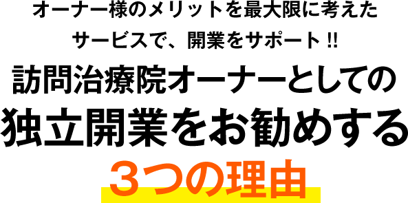 オーナー様のメリットを最大限に考えたサービスで、開業をサポート!!訪問治療院オーナーとしての独立開業をお勧めする３つの理由