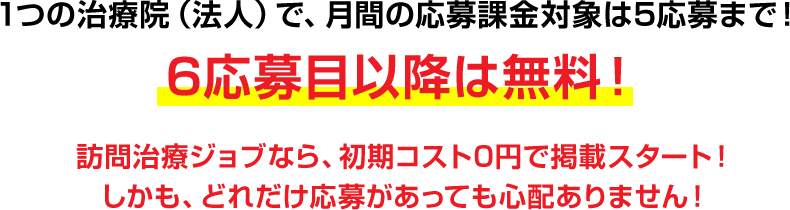 1つの治療院（法人）で、月間の応募課金対象は5応募まで！