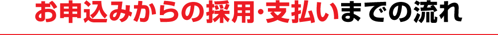 お申込みからの採用･支払いまでの流れ!